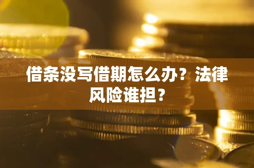 北京借条没写借期怎么办？法律风险谁担？